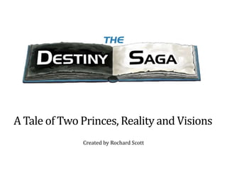 A Tale of Two Princes, Reality and Visions
              Created by Rochard Scott
 