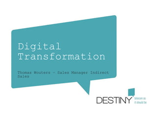 Digital
Transformation
Thomas Wouters – Sales Manager Indirect
Sales
 