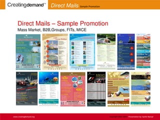 Direct Mails – Sample Promotion
Mass Market, B2B,Groups, FITs, MICE
www.creatingdemand.org Copyright 2013-2014 Presentation by: Sachin Bansal
Direct Mails Sample Promotion
 