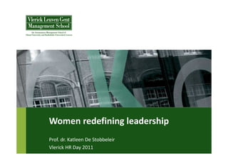 Women redefining leadership
Prof. dr. Katleen De Stobbeleir
Vlerick HR Day 2011
 