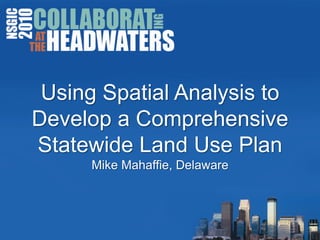 Using Spatial Analysis to Develop a Comprehensive Statewide Land Use PlanMike Mahaffie, Delaware 