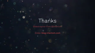 Thanks
@destraynor from @intercom
 
slides:blog.intercom.com
 