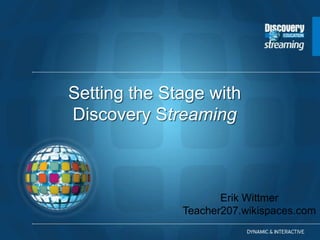 Setting the Stage with
Discovery Streaming



                     Erik Wittmer
              Teacher207.wikispaces.com
 