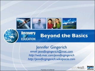 Beyond the Basics

      Jennifer Gingerich
  email: jennifergingerich@mac.com
 http://web.mac.com/jennifergingerich
http://jennifergingerich.wikispaces.com


          Proprietary & Confidential
 