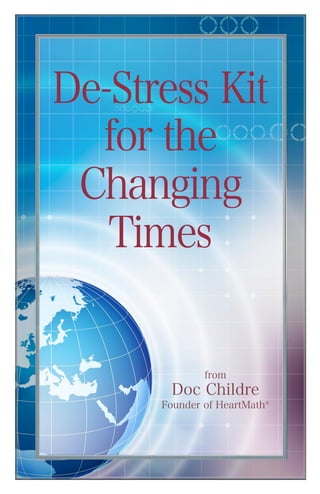 De-Stress Kit
  for the
 Changing
   Times

              from
       Doc Childre
      Founder of HeartMath®
 