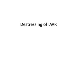 Destressing of LWR
 