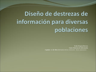 Fredy Oropeza Herrera Curso: Destrezas de Información Capítulo  14  del  libro  Information literacy instruction : theory and practice  