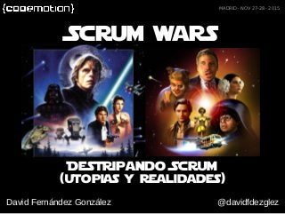 (utopias y realidades)
Scrum wars
David Fernández González @davidfdezglez
MADRID · NOV 27-28 · 2015
Destripando Scrum
 