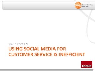 Using social media for customer service is inefficient<br />Myth Number Six:<br />