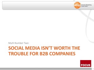 Social Media isn’t worth the trouble for b2b companies<br />Myth Number Two:<br />