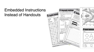 Embedded Instructions
Instead of Handouts
 