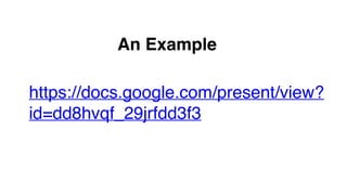 https://docs.google.com/present/view?
id=dd8hvqf_29jrfdd3f3
An Example
 