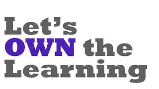 Let’s
OWN the
Learning
 