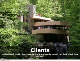 Clients
  Understand what clients really want and really need, not just what they
                                  ask fo...