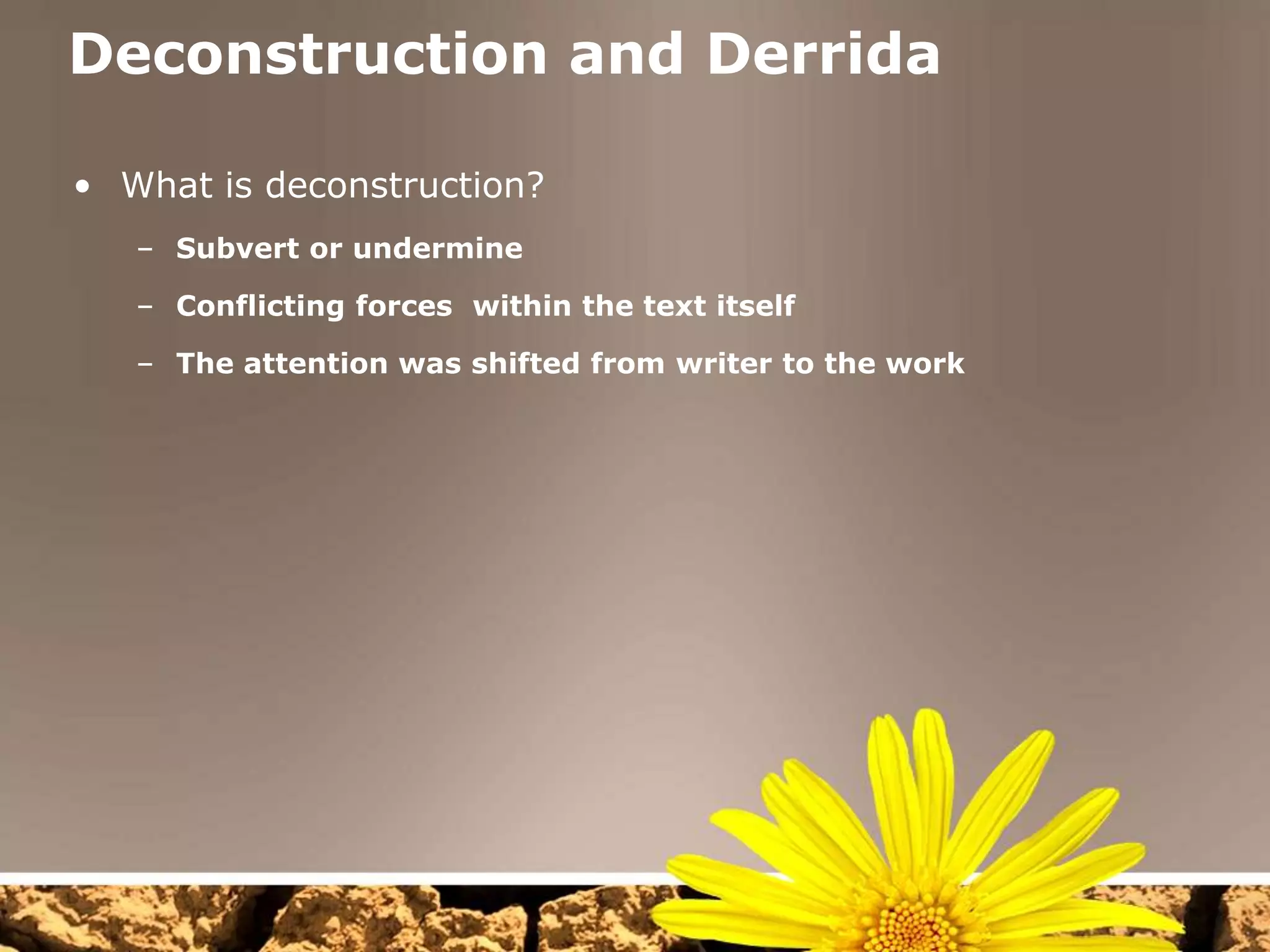 Deconstruction and DerridaWhat is deconstruction?Subvert or undermineConflicting forces within the text itselfThe attention was shifted from writer to the work