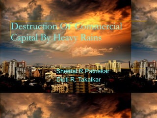 Destruction Of Commercial Capital By Heavy Rains   Sheetal R.Patnekar Dipti R. Takalkar 