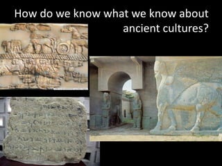 How do we know what we know about
ancient cultures?
 