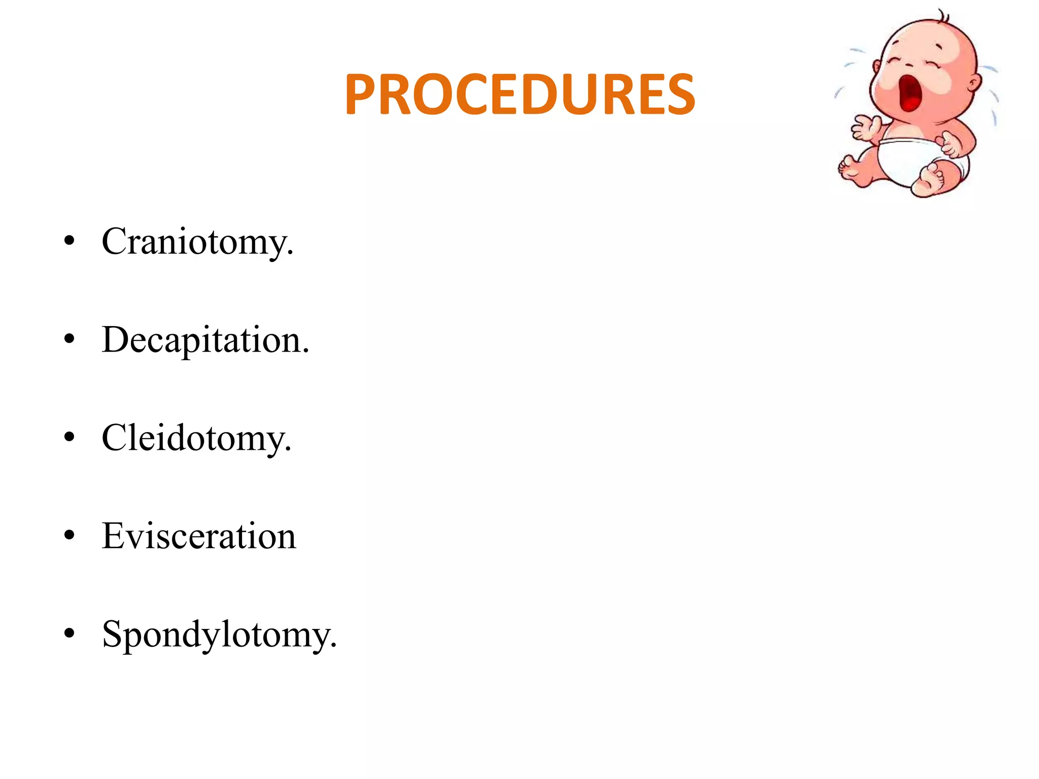 PROCEDURES
• Craniotomy.
• Decapitation.
• Cleidotomy.
• Evisceration
• Spondylotomy.
 
