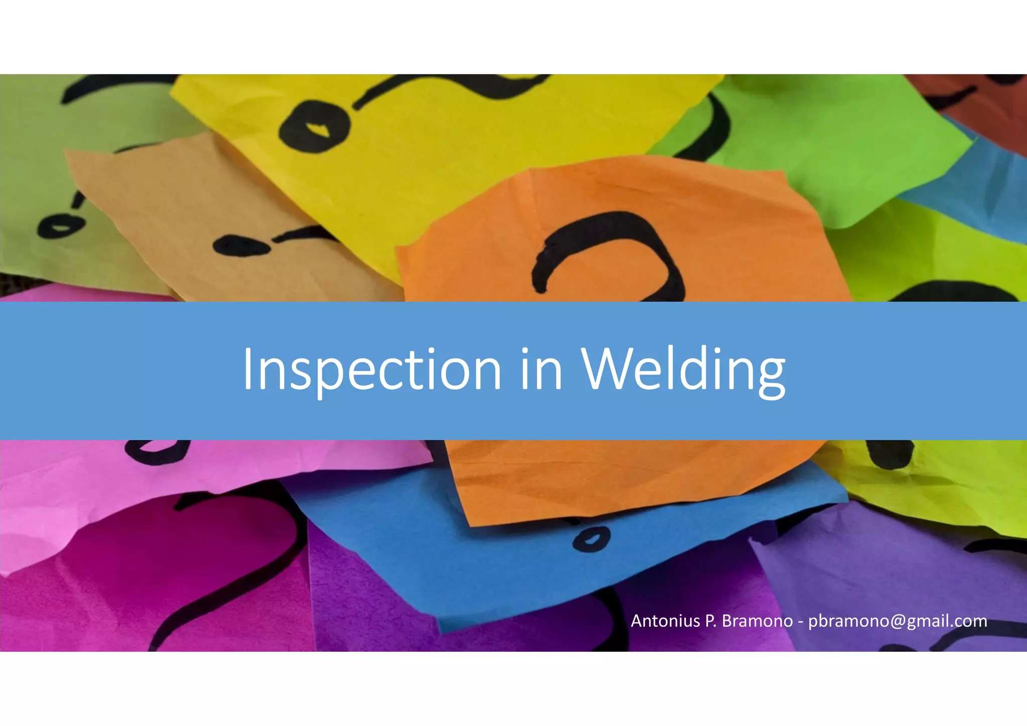 Inspection in Welding
Antonius P. Bramono - pbramono@gmail.com
 