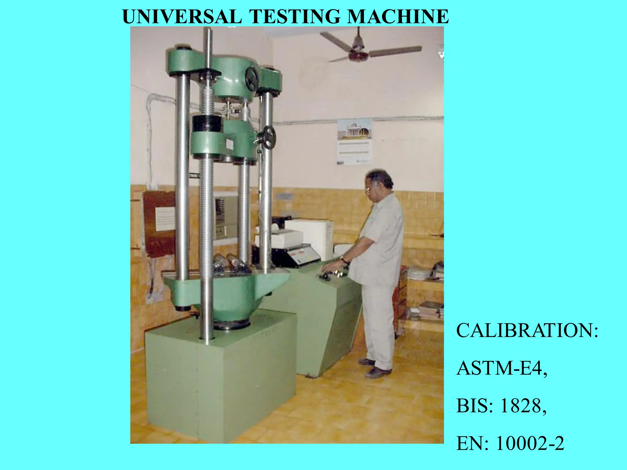 UNIVERSAL TESTING MACHINE
CALIBRATION:
ASTM-E4,
BIS: 1828,
EN: 10002-2
 