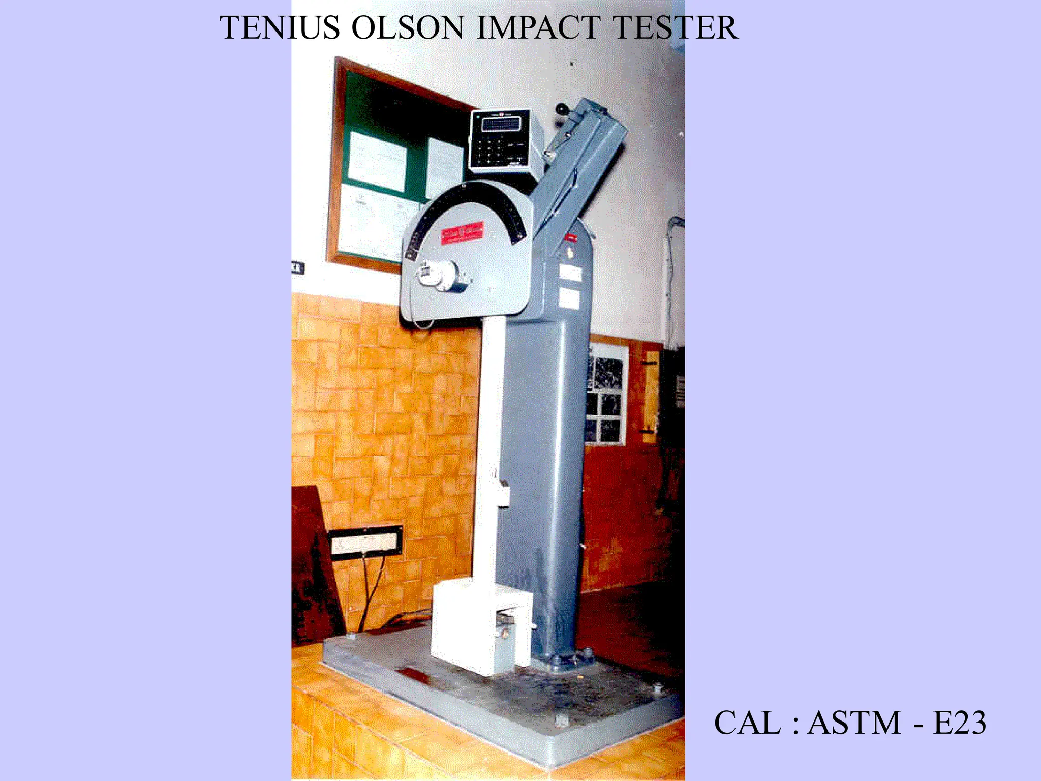 TENIUS OLSON IMPACT TESTER
CAL : ASTM - E23
 