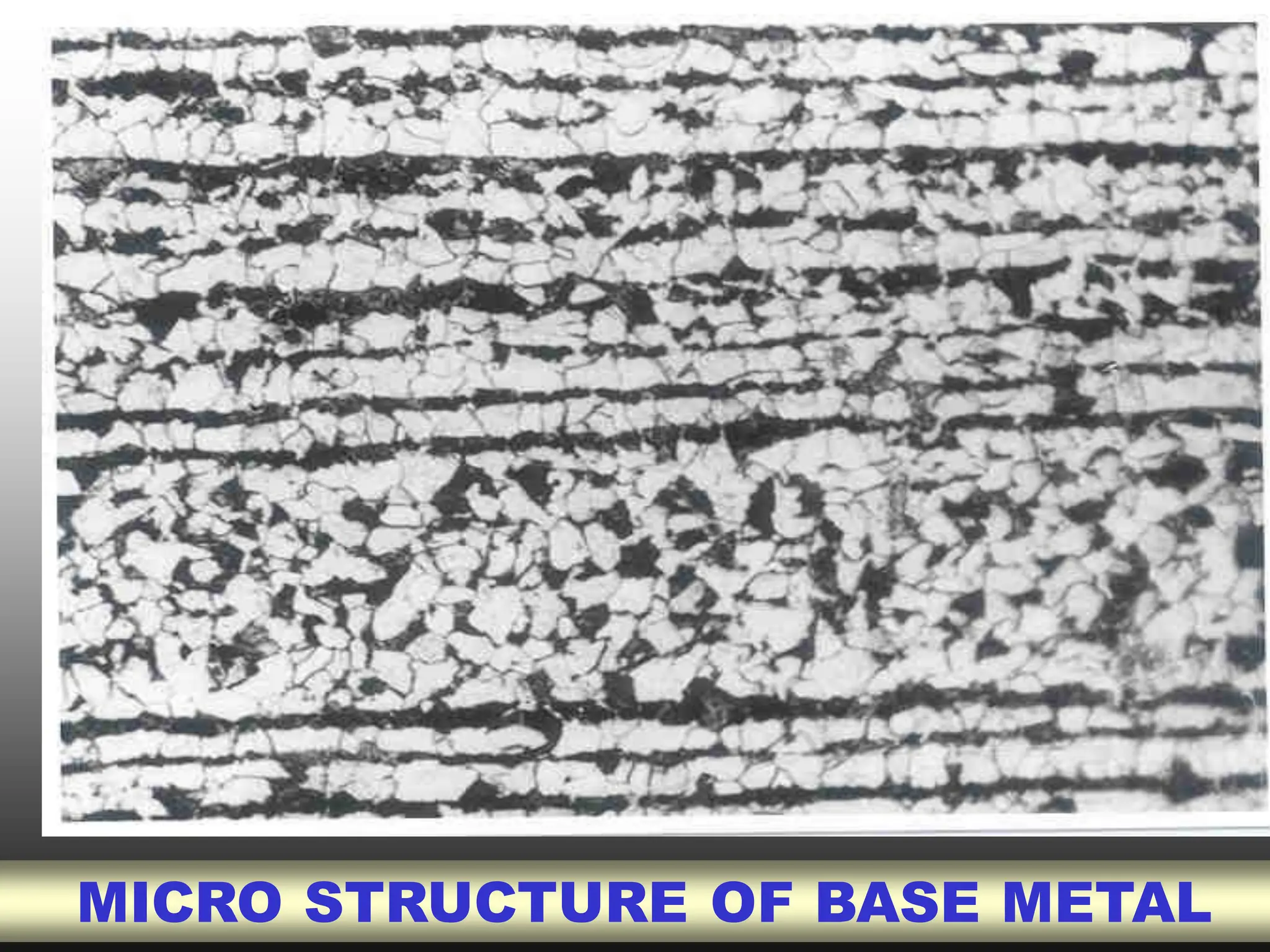 MICRO STRUCTURE OF BASE METAL
 