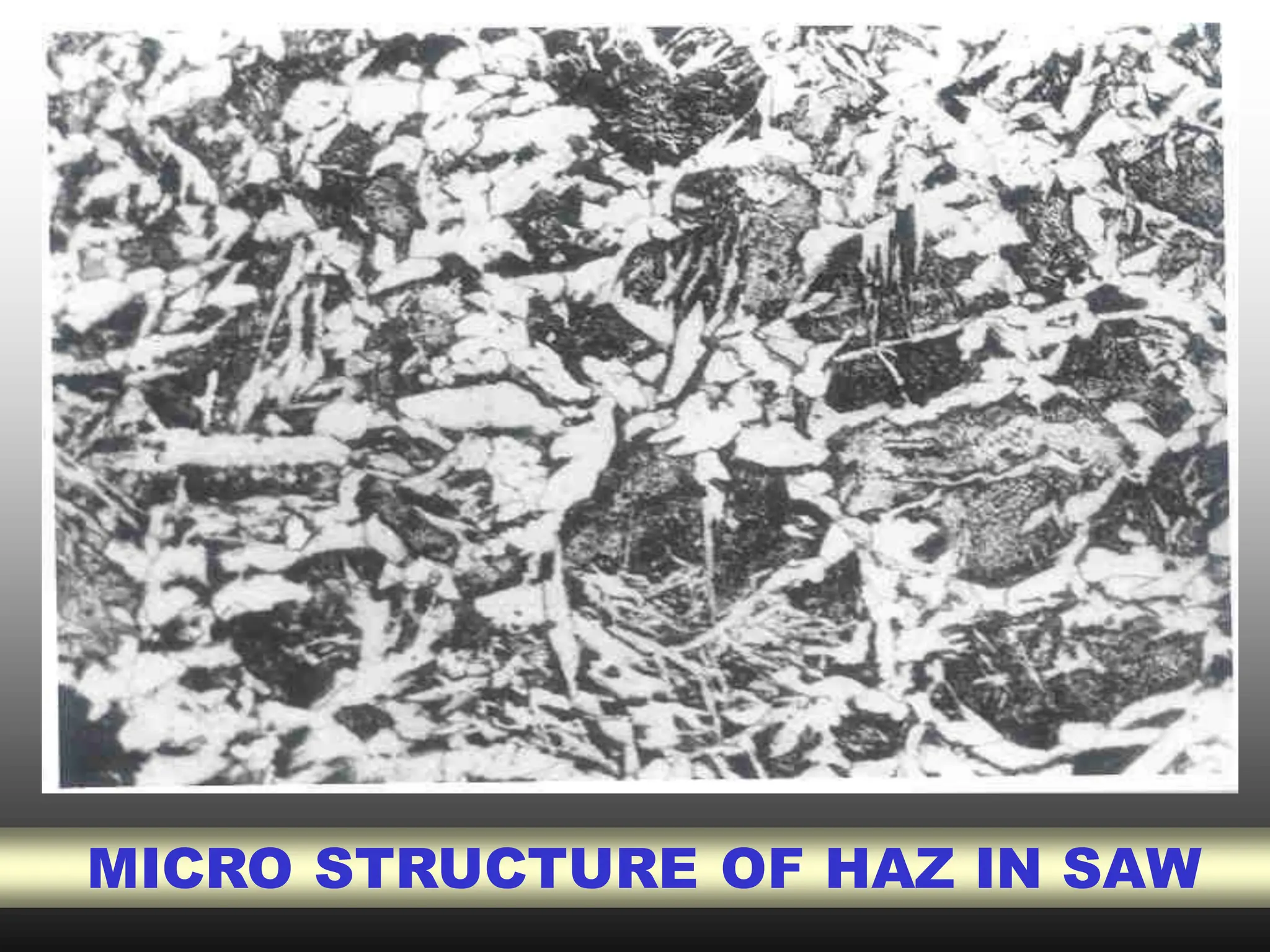 MICRO STRUCTURE OF HAZ IN SAW
 