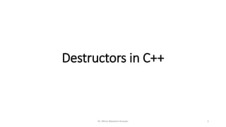 Destructors in C++
Dr. Mirza Waseem Hussain 1
 
