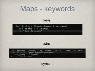 Maps - keywords
      :keys




      :strs




     :syms ...
 