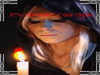 RESTOS IRÃO SOBRAR E DE NADA SERVIRÃO
 