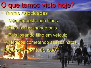 OO qquuee tteemmooss vviissttoo hhoojjee?? 
• TTaannttaass AAttrroocciiddaaddeess 
–MMããee sseeqquueessttrraannddoo ffiillhhooss 
–FFiillhhaa aassssaassssiinnaannddoo ppaaiiss 
–PPaaiiss jjooggaannddoo ffiillhhoo eemm vveeííccuulloo 
–MMééddiiccooss ccoommeetteennddoo aassssaassssiinnaattooss...... 
• DDee oonnddee vveemm ttuuddoo iissssoo?? 
 