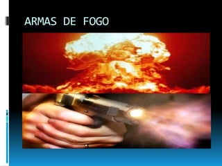 ARMAS DE FOGO
 