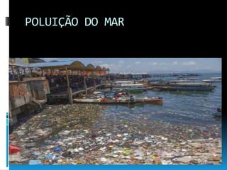 POLUIÇÃO DO MAR
 