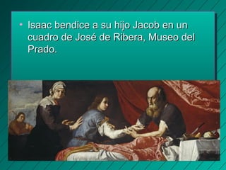 • b Isaac beennddiiccee aa ssuu hhiijjoo JJaaccoobb eenn uunn 
ccuuaaddrroo ddee JJoosséé ddee RRiibbeerraa,, MMuusseeoo ddeell 
PPrraaddoo.. 
 