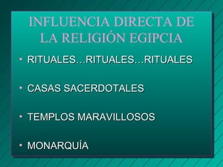 INFLUENCIA DIRECTA DE 
LA RELIGIÓN EGIPCIA 
• RRIITTUUAALLEESS……RRIITTUUAALLEESS……RRIITTUUAALLEESS 
• CCAASSAASS SSAACCEERRDDOOTTAALLEESS 
• TTEEMMPPLLOOSS MMAARRAAVVIILLLLOOSSOOSS 
• MMOONNAARRQQUUÍÍAA 
 