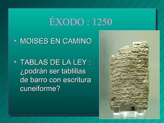 ÉXODO : 1250 
• MMOOIISSEESS EENN CCAAMMIINNOO 
• TTAABBLLAASS DDEE LLAA LLEEYY :: 
¿ppooddrráánn sseerr ttaabblliillllaass 
ddee bbaarrrroo ccoonn eessccrriittuurraa 
ccuunneeiiffoorrmmee?? 
 