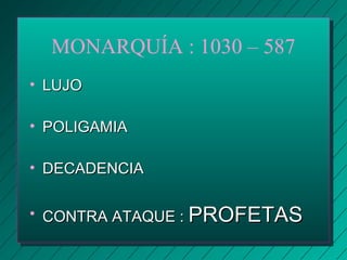 MONARQUÍA : 1030 – 587 
• LLUUJJOO 
• PPOOLLIIGGAAMMIIAA 
• DDEECCAADDEENNCCIIAA 
• CCOONNTTRRAA AATTAAQQUUEE : PPRROOFFEETTAASS 
 