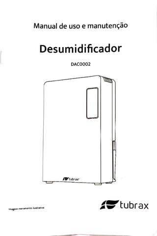 Manual de uso e manutenção
Desumidificador
DACOO02
tubrax
Atubrax
Imagem meramente ilustrativa
 