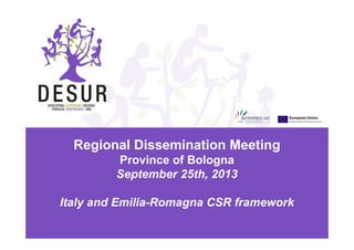 Regional Dissemination Meeting
Province of Bologna
September 25th, 2013
Italy and Emilia-Romagna CSR framework
 