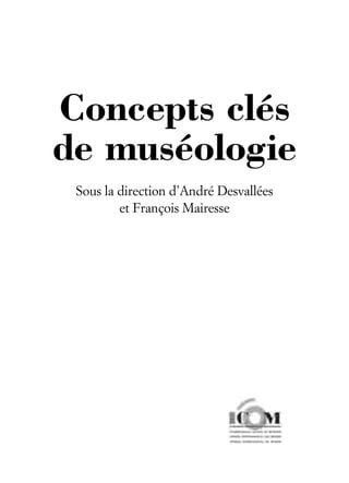Concepts clés
de muséologie
Sous la direction d’André Desvallées
et François Mairesse
 