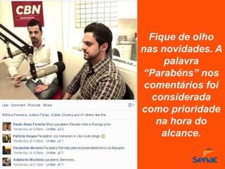 Fique de olho
nas novidades. A
palavra
“Parabéns” nos
comentários foi
considerada
como prioridade
na hora do
alcance.
 