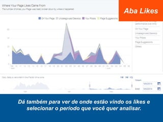 Dá também para ver de onde estão vindo os likes e
selecionar o período que você quer analisar.
Aba Likes
 