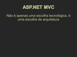 Não é apenas uma escolha tecnológica, é
uma escolha de arquitetura
 