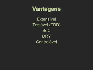Extensível
Testável (TDD)
SoC
DRY
Controlável
 