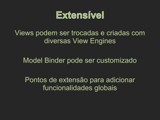 Views podem ser trocadas e criadas com
diversas View Engines
Model Binder pode ser customizado
Pontos de extensão para adicionar
funcionalidades globais
 