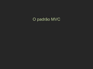 O padrão MVC
 