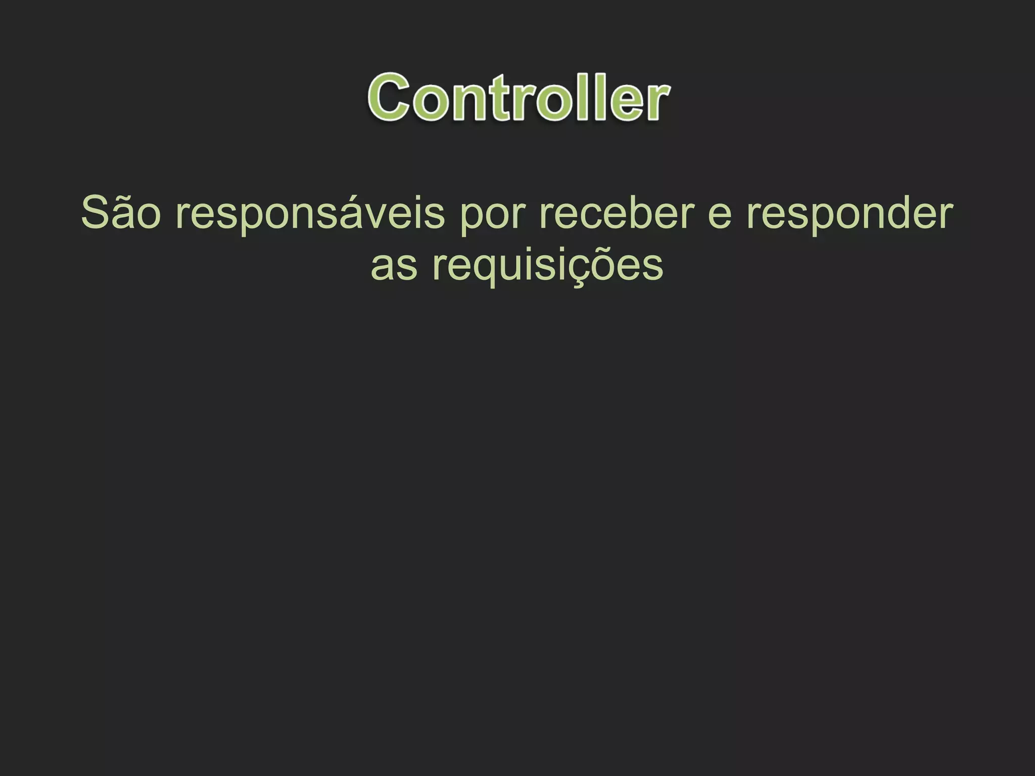 São responsáveis por receber e responder
as requisições
 