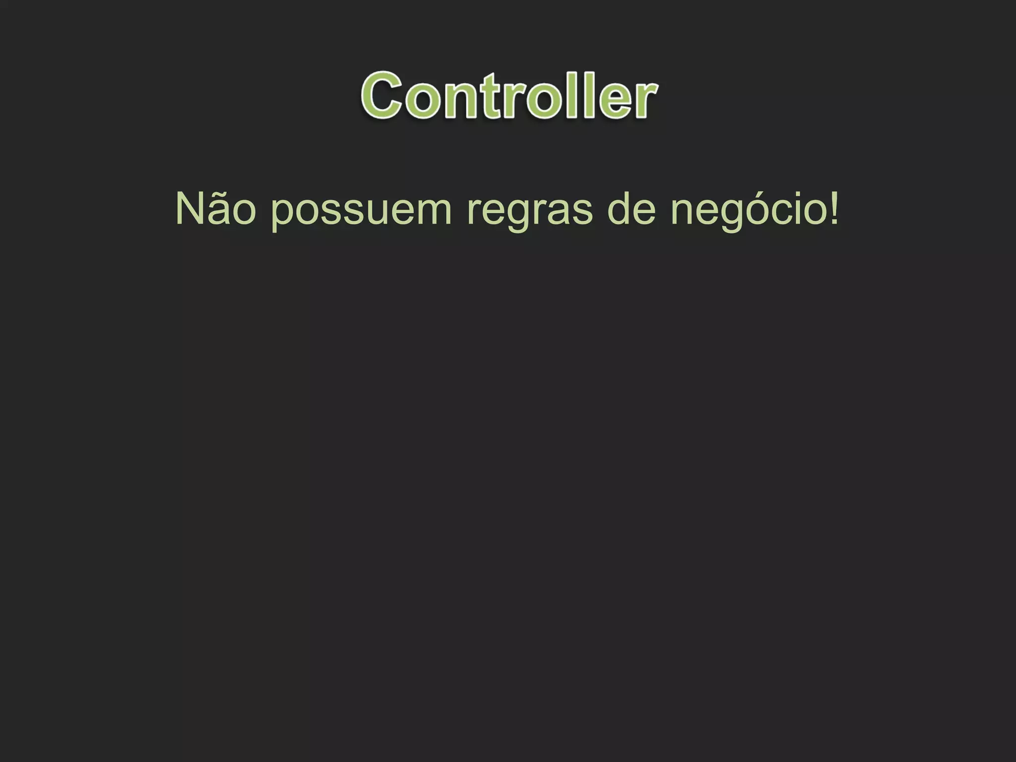 Não possuem regras de negócio!
 