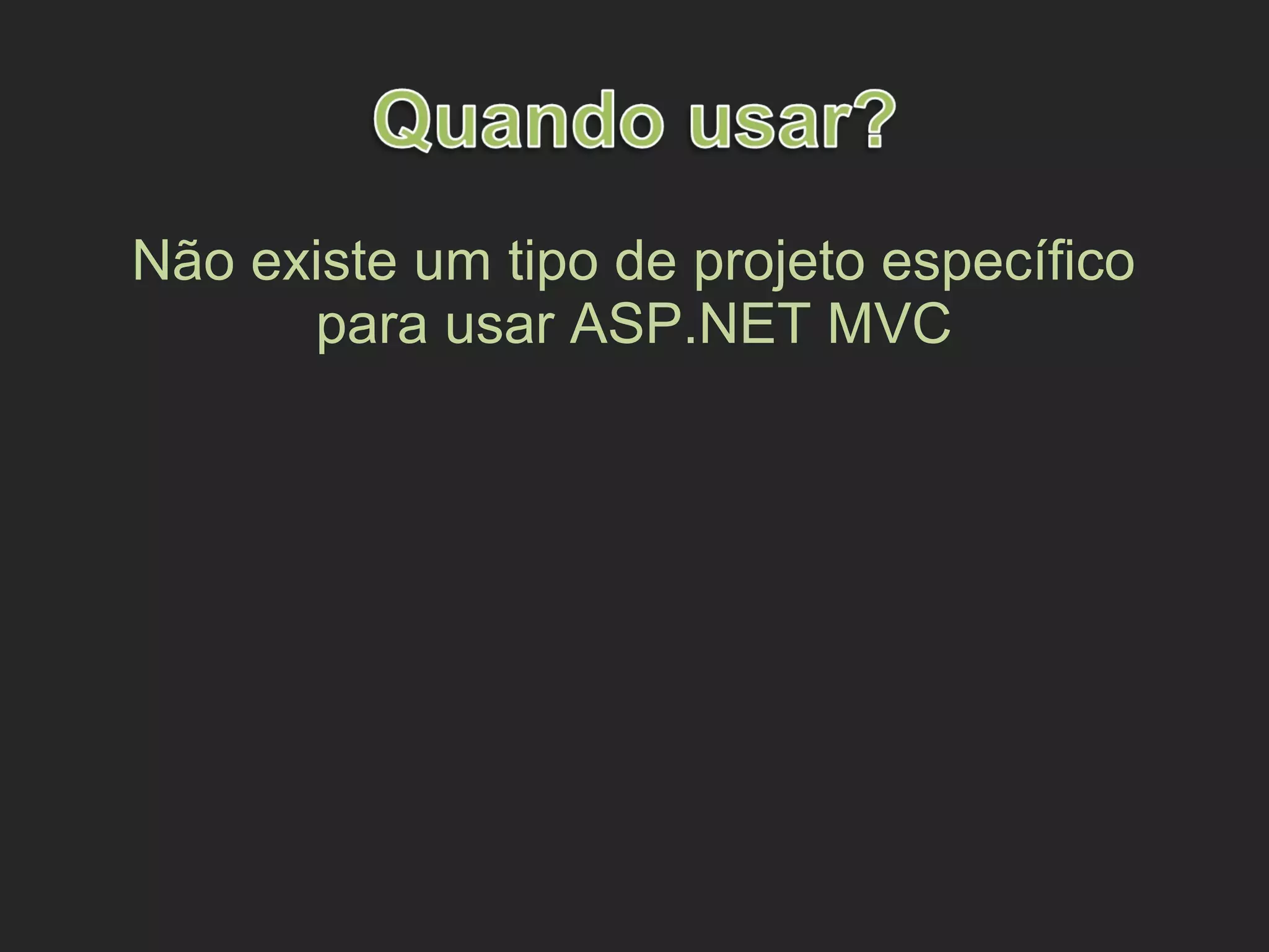 Não existe um tipo de projeto específico
para usar ASP.NET MVC
 