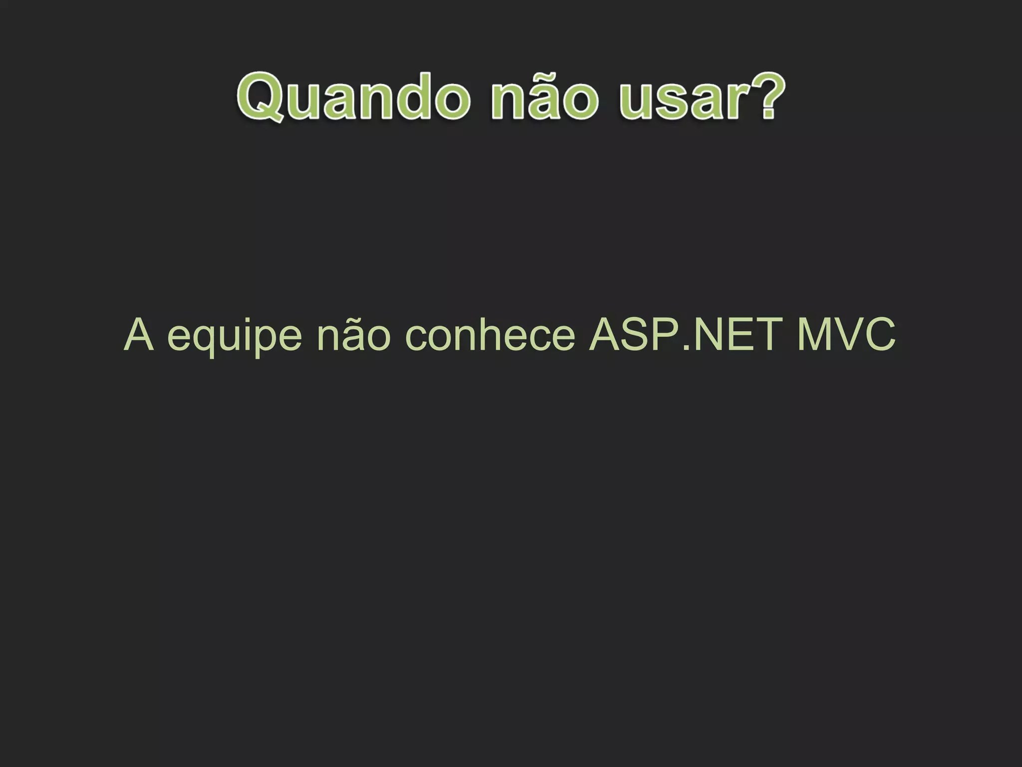 A equipe não conhece ASP.NET MVC
 